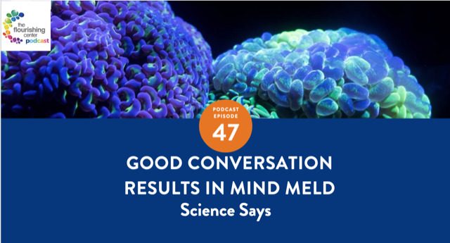 Ep 47: Good Conversation Results in Mind Meld on Science Says on The Flourishing Center Podcast with Emiliya Zhivotovskaya