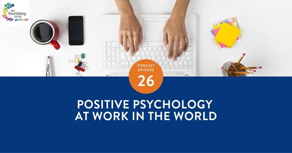 The Flourishing Center Podcast with Emiliyia Zhivotovskaya – Episode 26: "Positive Psychology at Work in the World " Life Hacks, Science and How People Put Positive Psychology into Practice