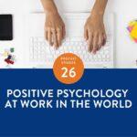 The Flourishing Center Podcast with Emiliyia Zhivotovskaya – Episode 26: "Positive Psychology at Work in the World " Life Hacks, Science and How People Put Positive Psychology into Practice